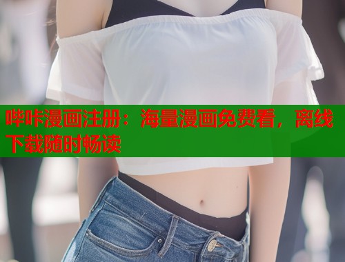 哔咔漫画注册：海量漫画免费看，离线下载随时畅读