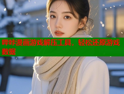 哔咔漫画游戏解压工具，轻松还原游戏数据