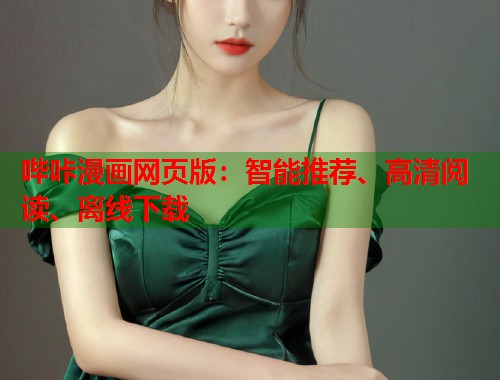 哔咔漫画网页版:智能推荐、高清阅读、离线下载 哔咔漫画网页版:智能推荐、高清阅读、离线下载