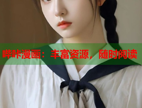 哔咔漫画:丰富资源,随时阅读 哔咔漫画:丰富资源,随时阅读
