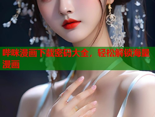 哔咪漫画下载密码大全,轻松解锁海量漫画 哔咪漫画下载密码大全,轻松解锁海量漫画