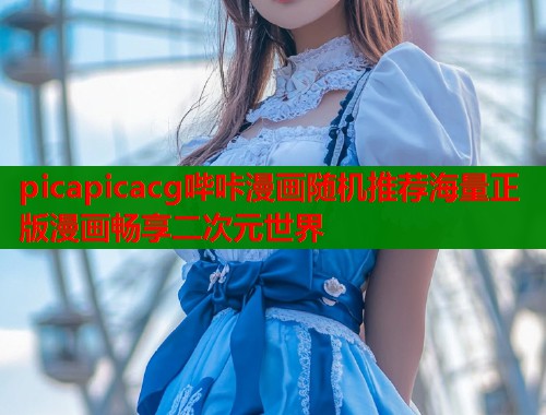 picapicacg哔咔漫画随机推荐海量正版漫画畅享二次元世界
