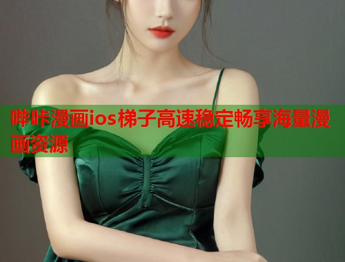 哔咔漫画ios梯子高速稳定畅享海量漫画资源