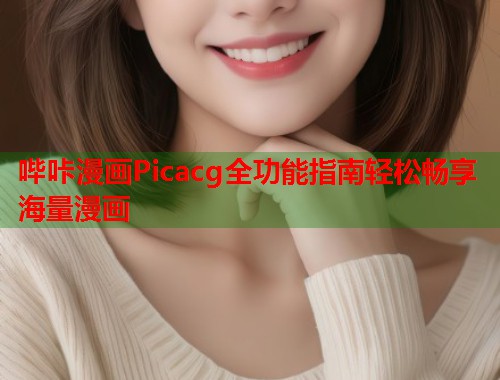 哔咔漫画Picacg全功能指南轻松畅享海量漫画