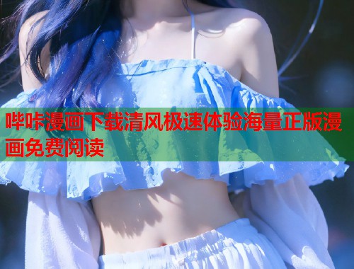 哔咔漫画下载清风极速体验海量正版漫画免费阅读