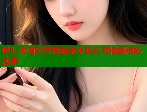 哔咔漫画免费看海量漫画资源畅享精彩故事 哔咔漫画免费看海量漫画资源畅享精彩故事