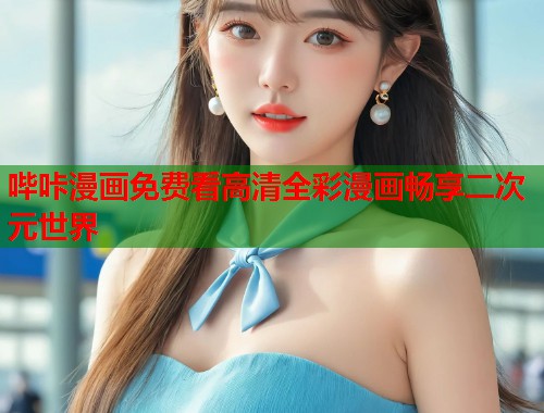 哔咔漫画免费看高清全彩漫画畅享二次元世界 哔咔漫画免费看高清全彩漫画畅享二次元世界