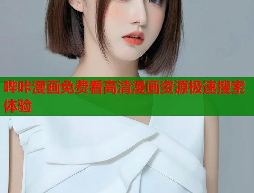 哔咔漫画免费看高清漫画资源极速搜索体验 哔咔漫画免费看高清漫画资源极速搜索体验