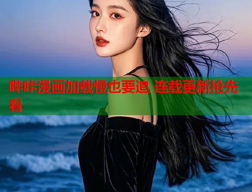 哔咔漫画加载慢也要追 连载更新抢先看 哔咔漫画加载慢也要追 连载更新抢先看