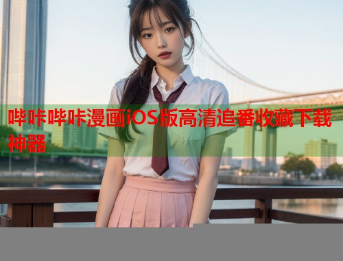 哔咔哔咔漫画iOS版高清追番收藏下载神器 哔咔哔咔漫画iOS版高清追番收藏下载神器