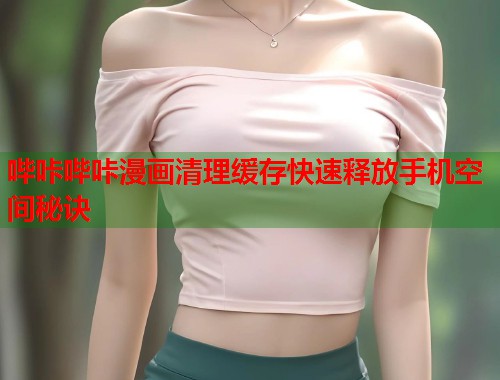 哔咔哔咔漫画清理缓存快速释放手机空间秘诀