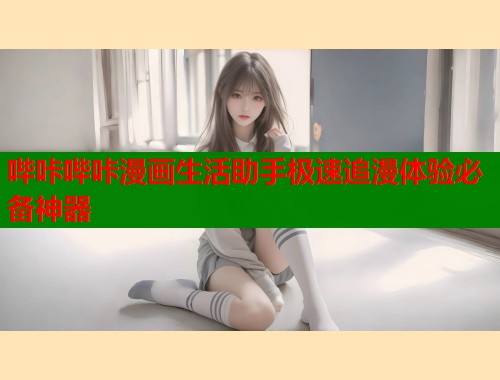 哔咔哔咔漫画生活助手极速追漫体验必备神器