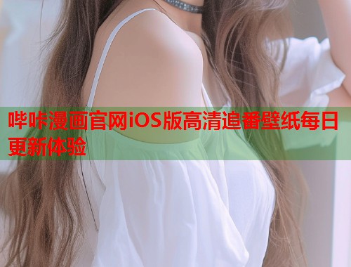 哔咔漫画官网iOS版高清追番壁纸每日更新体验 哔咔漫画官网iOS版高清追番壁纸每日更新体验