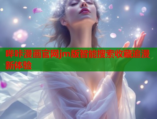 哔咔漫画官网jm版智能搜索收藏追漫新体验