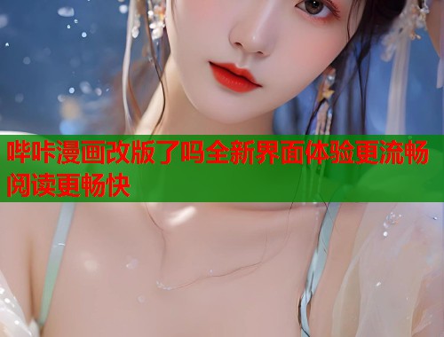 哔咔漫画改版了吗全新界面体验更流畅阅读更畅快