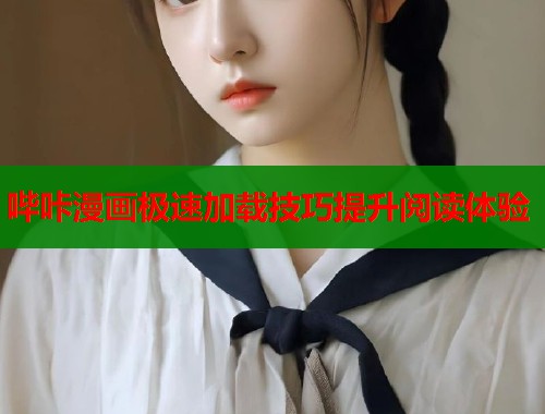 哔咔漫画极速加载技巧提升阅读体验
