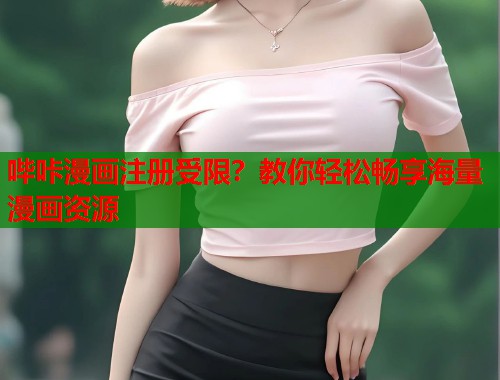 哔咔漫画注册受限？教你轻松畅享海量漫画资源