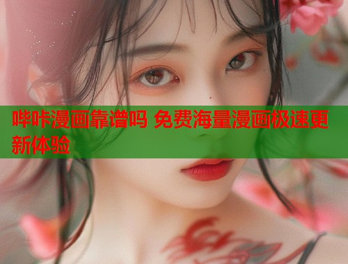 哔咔漫画靠谱吗 免费海量漫画极速更新体验