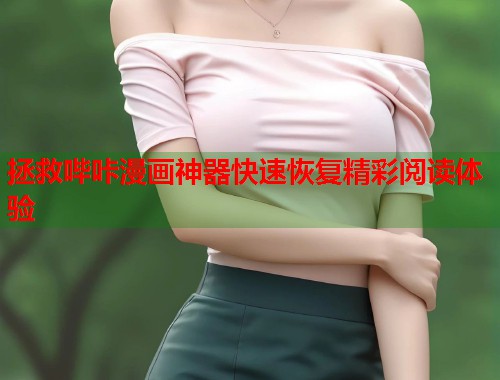 拯救哔咔漫画神器快速恢复精彩阅读体验 拯救哔咔漫画神器快速恢复精彩阅读体验