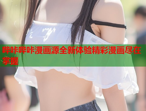 哔咔哔咔漫画源全新体验精彩漫画尽在掌握