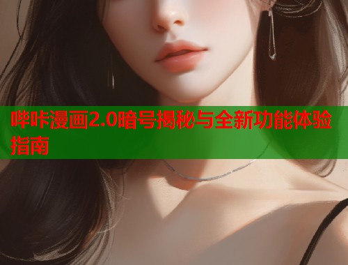 哔咔漫画2.0暗号揭秘与全新功能体验指南