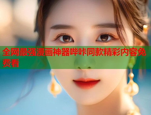 全网最强漫画神器哔咔同款精彩内容免费看