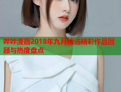 哔咔漫画2018年九月精选精彩作品回顾与热度盘点