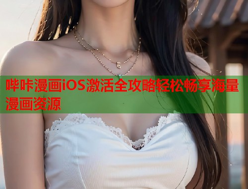 哔咔漫画iOS激活全攻略轻松畅享海量漫画资源 哔咔漫画iOS激活全攻略轻松畅享海量漫画资源