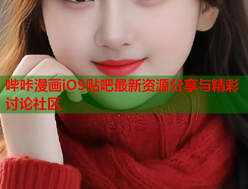哔咔漫画iOS贴吧最新资源分享与精彩讨论社区 哔咔漫画iOS贴吧最新资源分享与精彩讨论社区