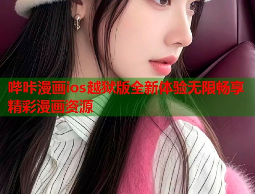 哔咔漫画ios越狱版全新体验无限畅享精彩漫画资源