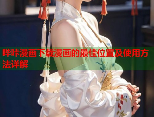 哔咔漫画下载漫画的最佳位置及使用方法详解