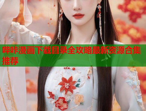 哔咔漫画下载目录全攻略最新资源合集推荐