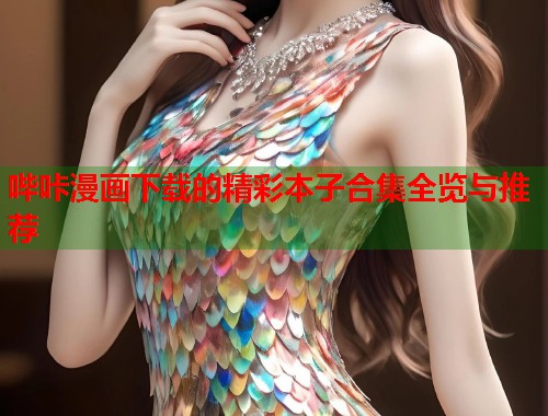 哔咔漫画下载的精彩本子合集全览与推荐