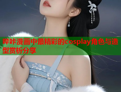 哔咔漫画中最精彩的cosplay角色与造型赏析分享