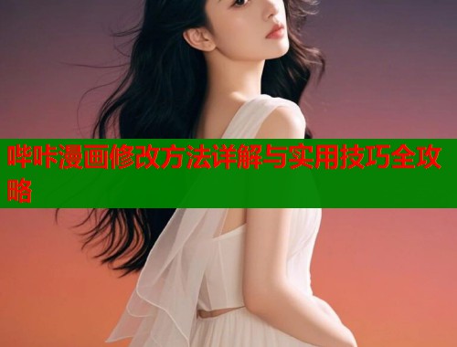 哔咔漫画修改方法详解与实用技巧全攻略