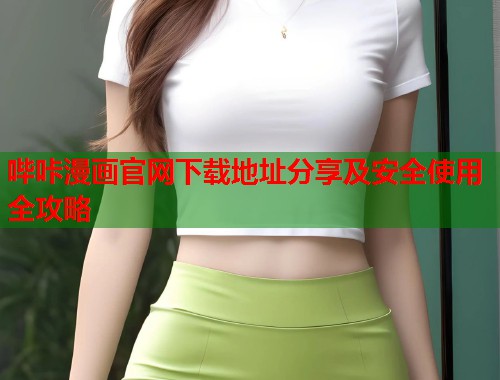 哔咔漫画官网下载地址分享及安全使用全攻略 哔咔漫画官网下载地址分享及安全使用全攻略