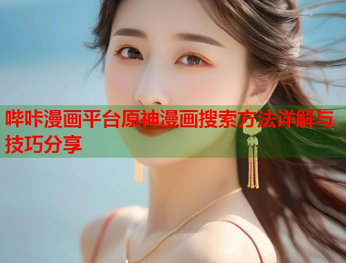 哔咔漫画平台原神漫画搜索方法详解与技巧分享