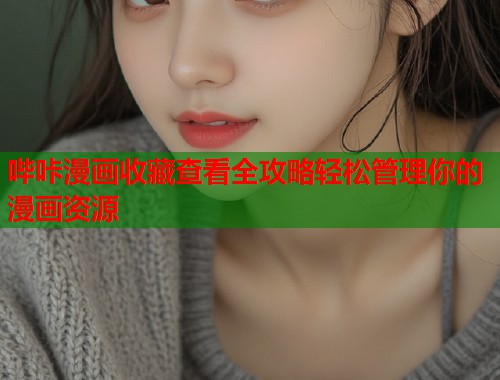 哔咔漫画收藏查看全攻略轻松管理你的漫画资源 哔咔漫画收藏查看全攻略轻松管理你的漫画资源