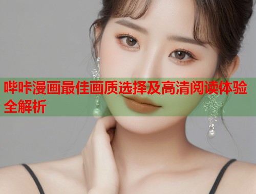 哔咔漫画最佳画质选择及高清阅读体验全解析