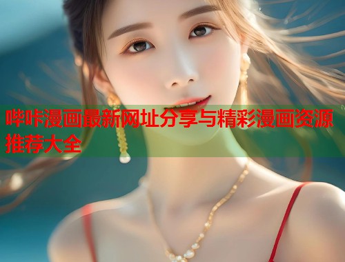 哔咔漫画最新网址分享与精彩漫画资源推荐大全