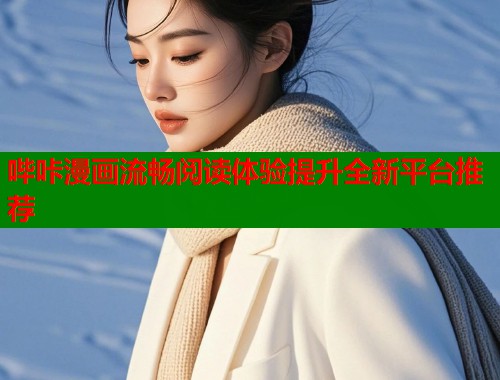 哔咔漫画流畅阅读体验提升全新平台推荐 哔咔漫画流畅阅读体验提升全新平台推荐