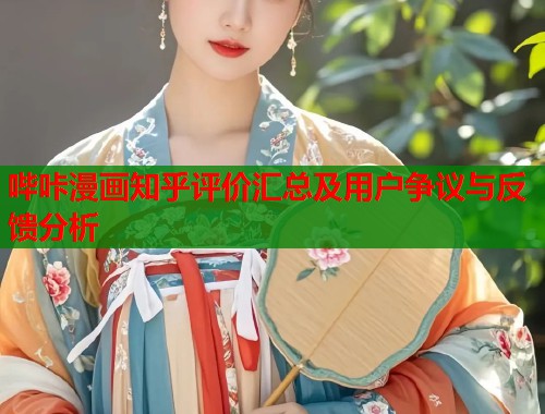 哔咔漫画知乎评价汇总及用户争议与反馈分析