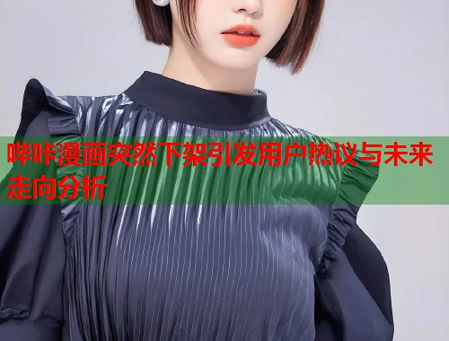 哔咔漫画突然下架引发用户热议与未来走向分析 哔咔漫画突然下架引发用户热议与未来走向分析