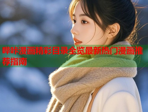 哔咔漫画精彩目录全览最新热门漫画推荐指南