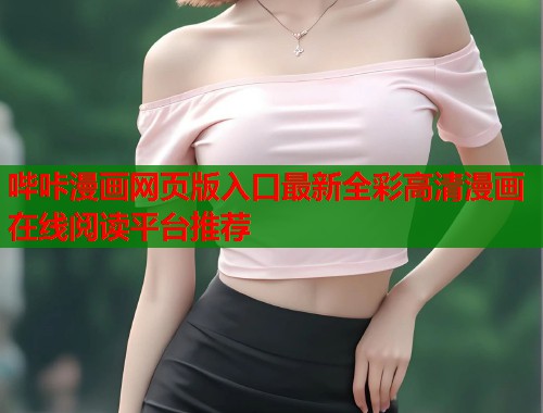 哔咔漫画网页版入口最新全彩高清漫画在线阅读平台推荐 哔咔漫画网页版入口最新全彩高清漫画在线阅读平台推荐